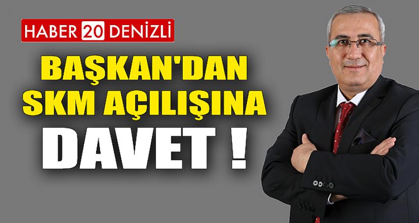 BAŞKAN'DAN SKM AÇILIŞINA DAVET !