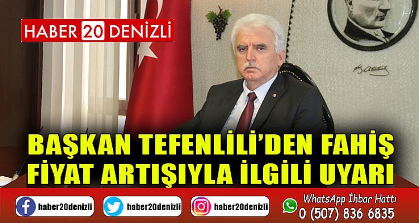 Başkan Tefenlili’den Fahiş Fiyat Artışıyla İlgili Uyarı