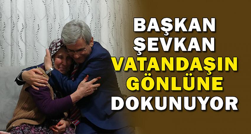 BAŞKAN ŞEVKAN VATANDAŞIN GÖNLÜNE DOKUNUYOR