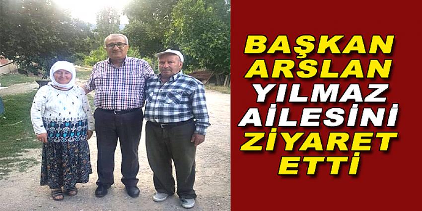 BAŞKAN ARSLAN YILMAZ AİLESİNİ ZİYARET ETTİ