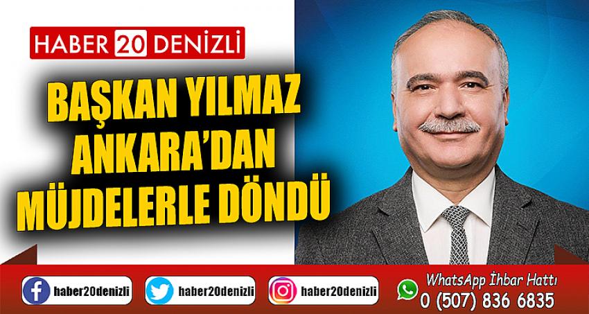 BAŞKAN YILMAZ ANKARA’DAN MÜJDELERLE DÖNDÜ