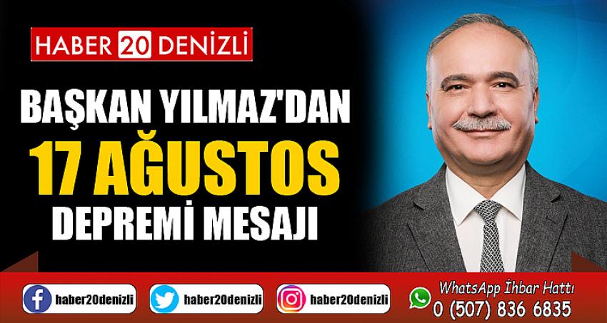 BAŞKAN YILMAZ'DAN 17 AĞUSTOS DEPREMİ MESAJI