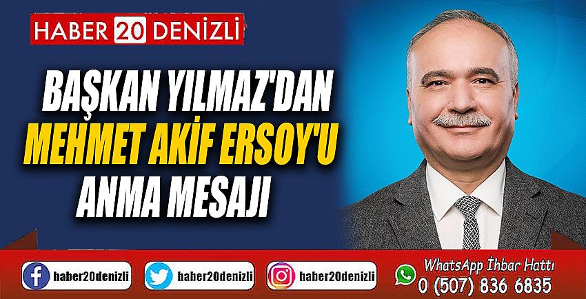 BAŞKAN YILMAZ'DAN MEHMET AKİF ERSOY'U ANMA MESAJI