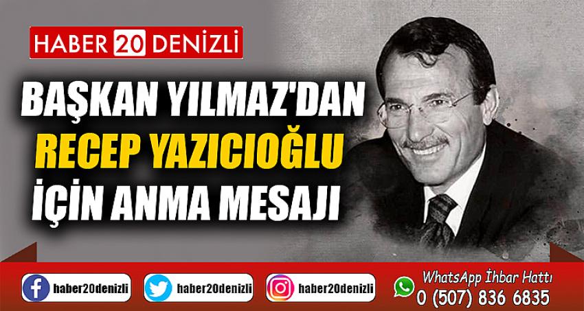 BAŞKAN YILMAZ'DAN RECEP YAZICIOĞLU İÇİN ANMA MESAJI