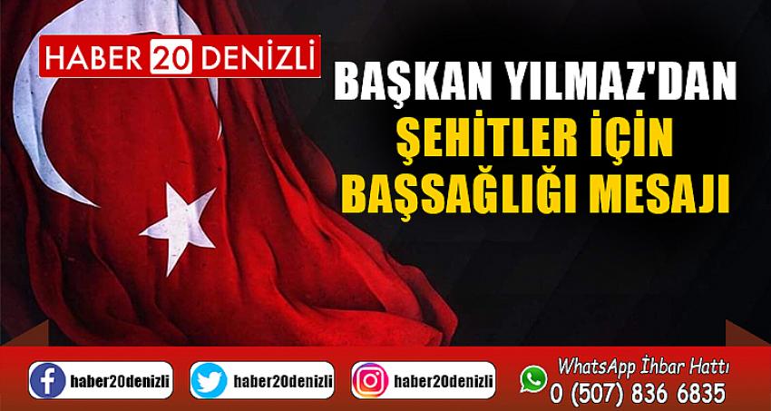 BAŞKAN YILMAZ'DAN ŞEHİTLER İÇİN BAŞSAĞLIĞI MESAJI