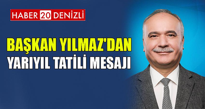 BAŞKAN YILMAZ'DAN YARIYIL TATİLİ MESAJI