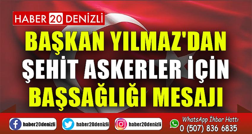 Başkan Yılmaz'dan şehit askerler için başsağlığı mesajı