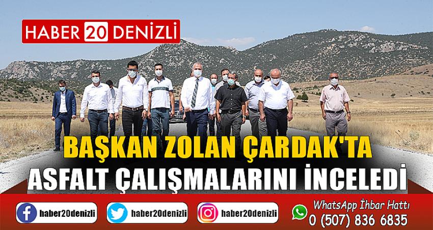 Başkan Zolan Çardak'ta asfalt çalışmalarını inceledi