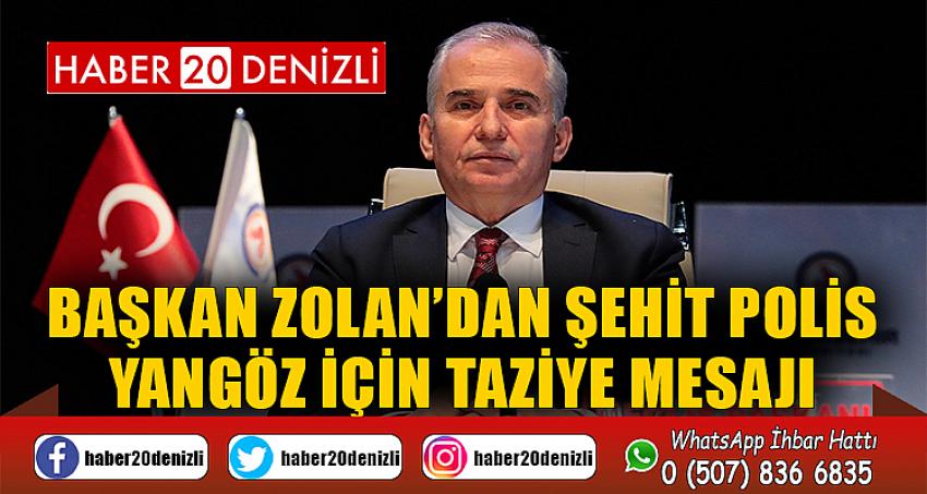 Başkan Zolan’dan Şehit Polis Yangöz için taziye mesajı