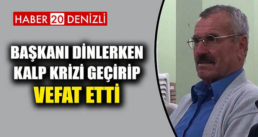 BAŞKANI DİNLERKEN KALP KRİZİ GEÇİRİP VEFAT ETTİ