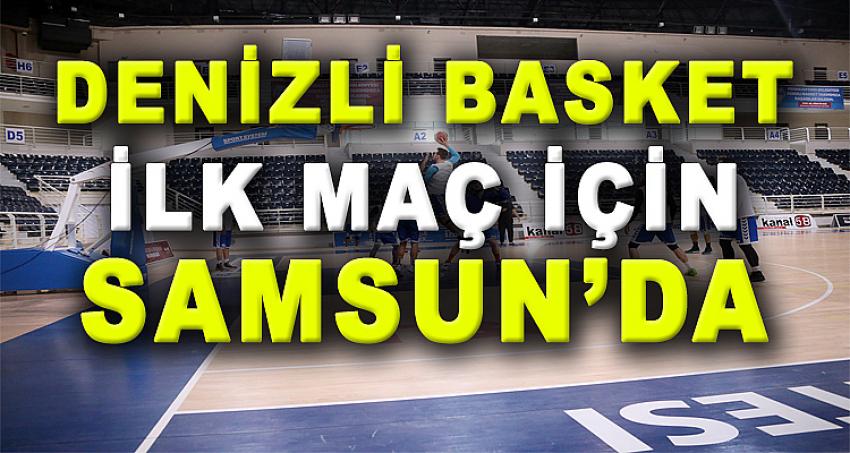 DENİZLİ BASKET İLK MAÇ İÇİN SAMSUN’DA