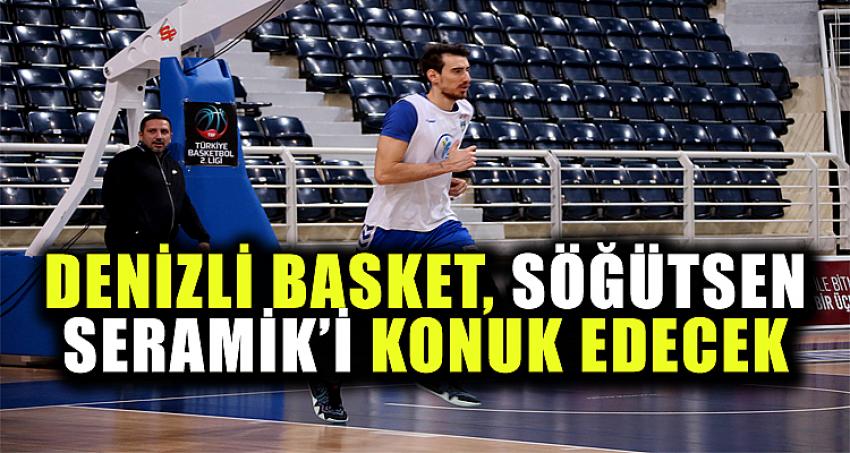 DENİZLİ BASKET, SÖĞÜTSEN SERAMİK’İ KONUK EDECEK