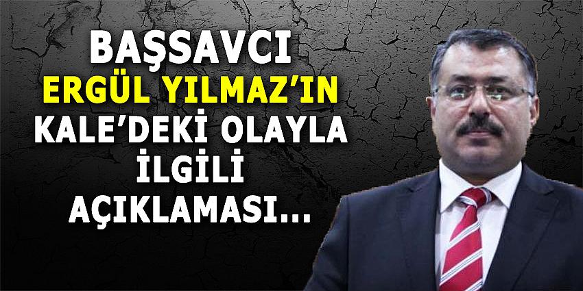 BAŞSAVCI ERGÜL YILMAZ'IN KALE'DEKİ OLAYLA İLGİLİ AÇIKLAMASI