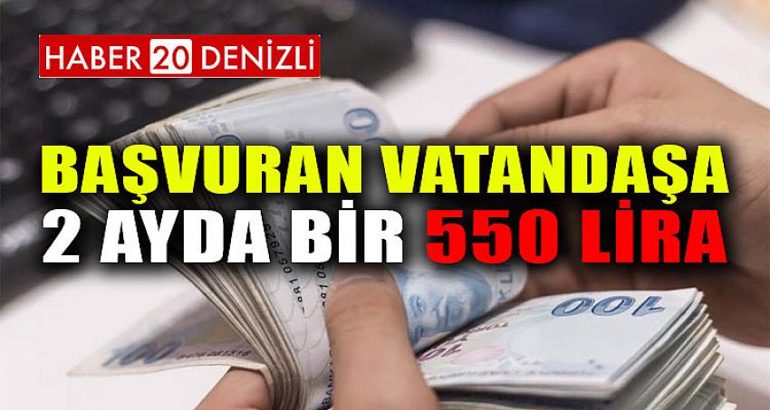 BAŞVURAN VATANDAŞA 2 AYDA BİR 550 LİRA 