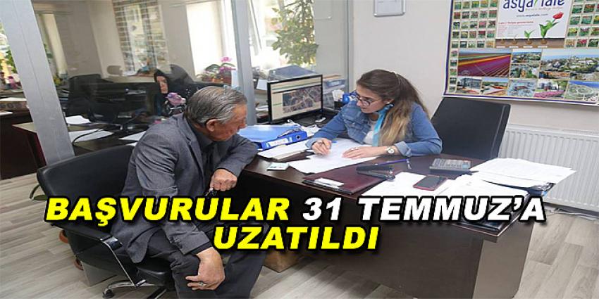 BAŞVURULAR 31 TEMMUZ'A UZATILDI