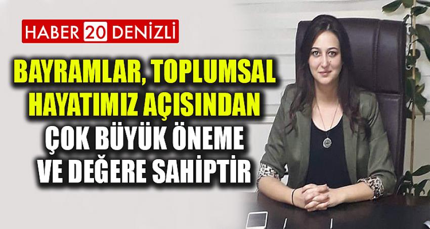 BAYRAMLAR, TOPLUMSAL HAYATIMIZ AÇISINDAN ÇOK BÜYÜK ÖNEME VE DEĞERE SAHİPTİR