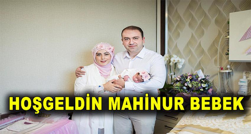 HOŞGELDİN MAHİNUR BEBEK