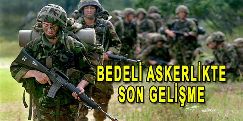 BEDELLİ ASKERLİKTE SON GELİŞME