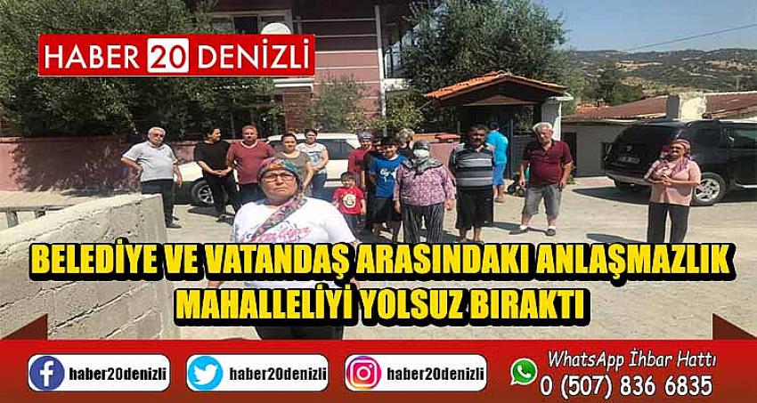 Belediye ve vatandaş arasındaki anlaşmazlık mahalleliyi yolsuz bıraktı