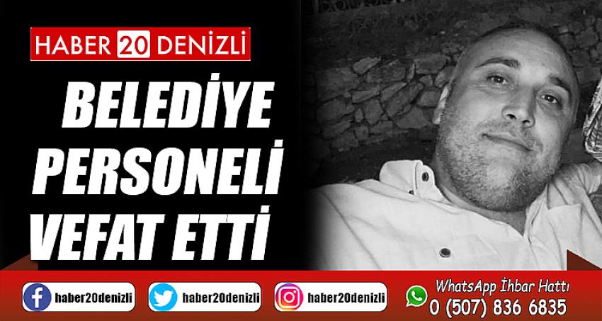 BELEDİYE PERSONELİ VEFAT ETTİ