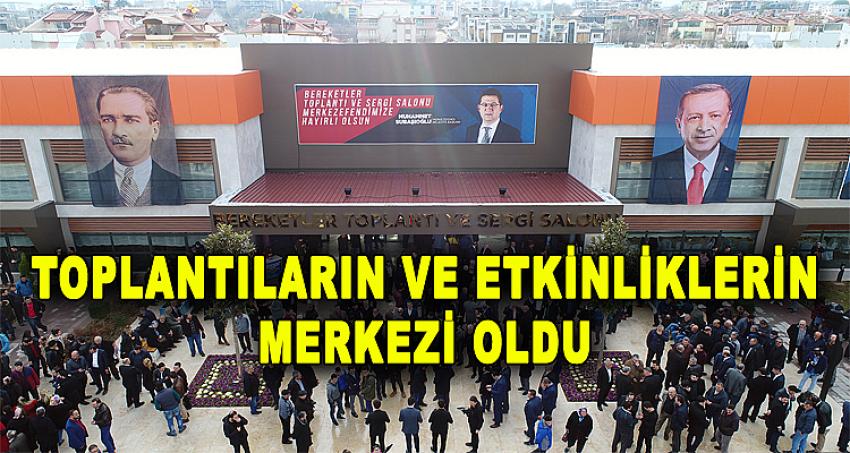 TOPLANTILARIN VE ETKİNLİKLERİN MERKEZİ OLDU