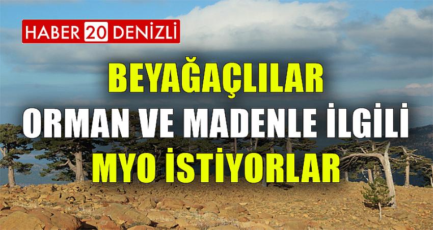 BEYAĞAÇLILAR ORMAN VE MADENLE İLGİLİ MYO İSTİYORLAR