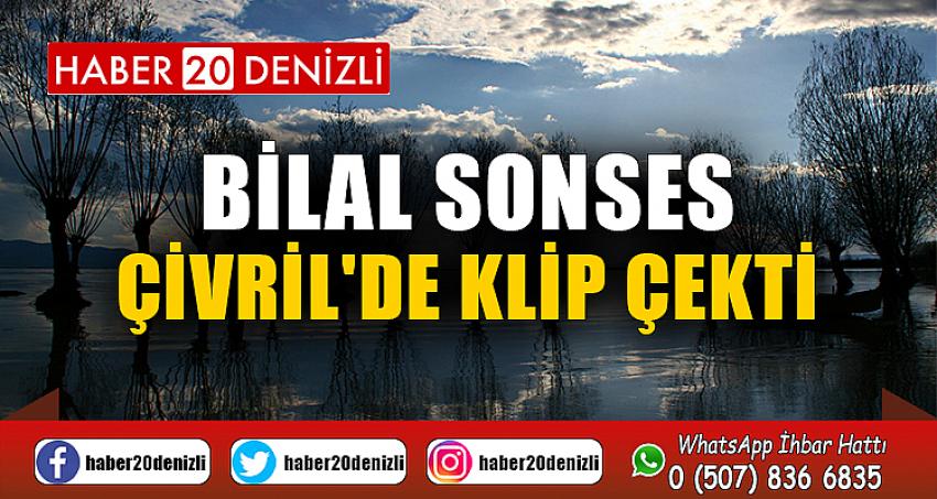 BİLAL SONSES ÇİVRİL'DE KLİP ÇEKTİ