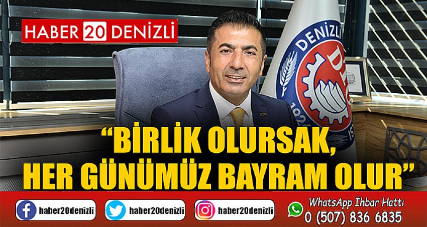 “BİRLİK OLURSAK, HER GÜNÜMÜZ BAYRAM OLUR”