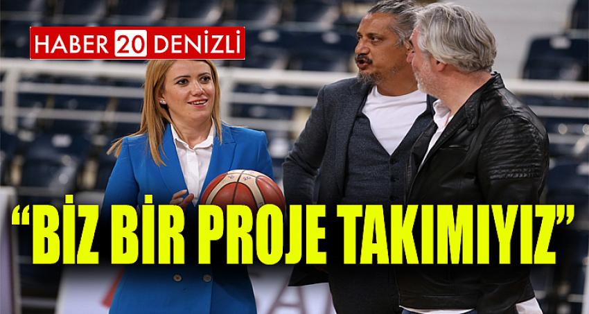 DEVECİLER: “BİZ BİR PROJE TAKIMIYIZ”