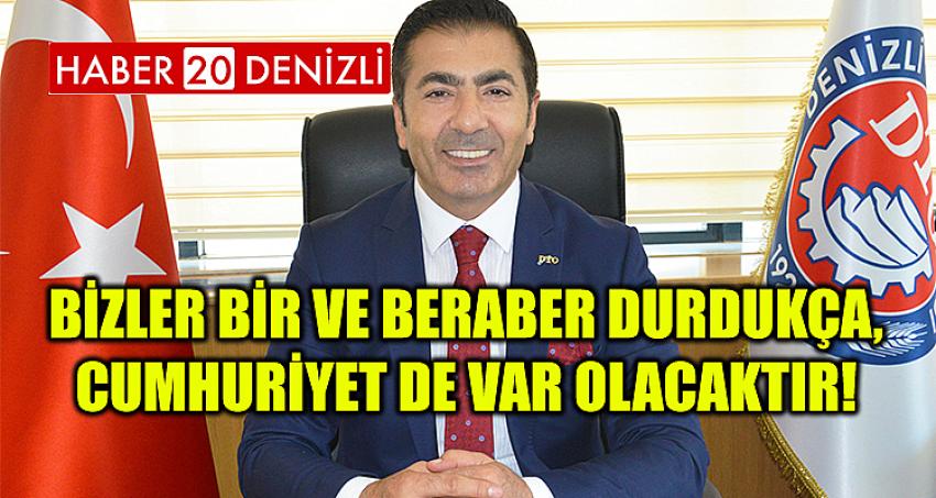 BİZLER BİR VE BERABER DURDUKÇA, CUMHURİYET DE VAR OLACAKTIR!