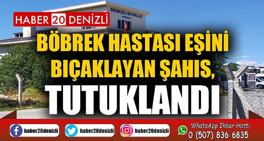 Böbrek hastası eşini bıçaklayan şahıs, tutuklandı