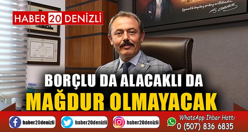 BORÇLU DA ALACAKLI DA MAĞDUR OLMAYACAK