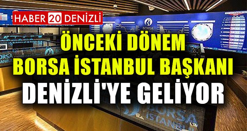 ÖNCEKİ DÖNEM BORSA İSTANBUL BAŞKANI DENİZLİ'YE GELİYOR