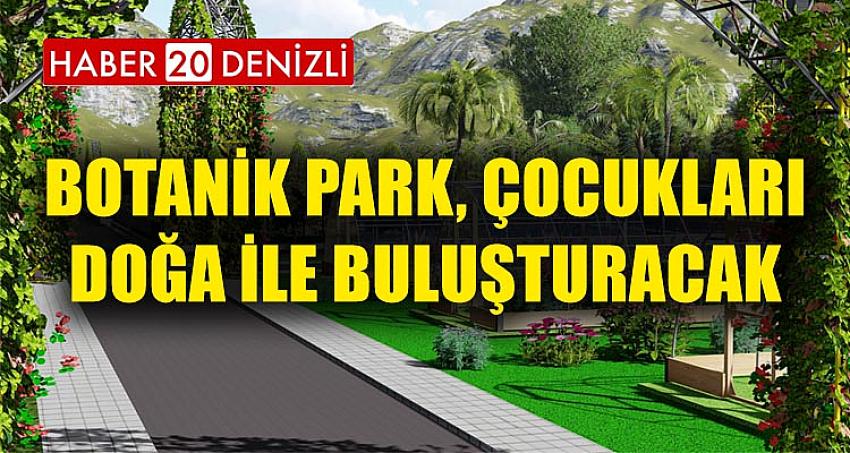 BOTANİK PARK, ÇOCUKLARI DOĞA İLE BULUŞTURACAK