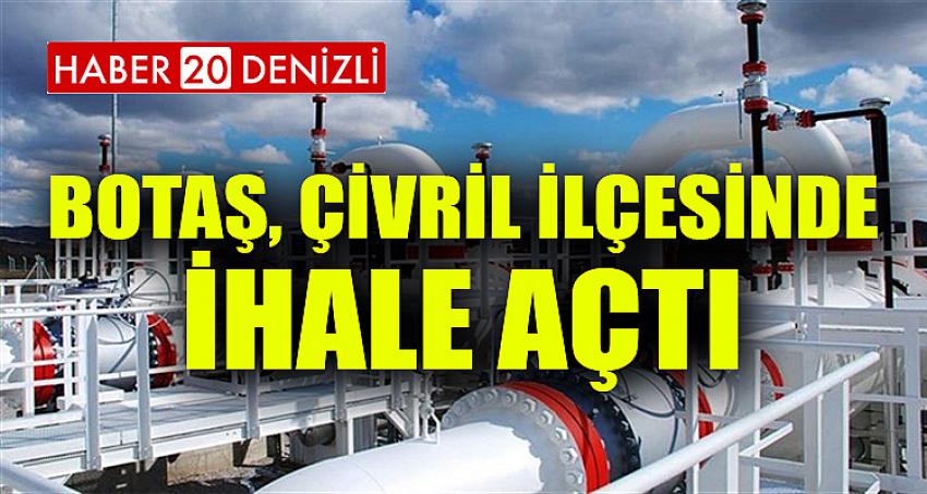 BOTAŞ, ÇİVRİL İLÇESİNDE İHALE AÇTI