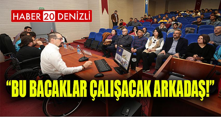 “Bu Bacaklar Çalışacak Arkadaş!”