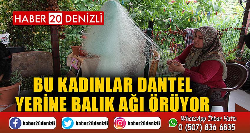 Bu kadınlar dantel yerine balık ağı örüyor