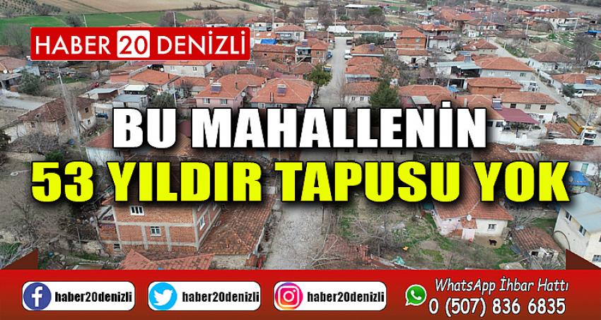 Bu mahallenin 53 yıldır tapusu yok