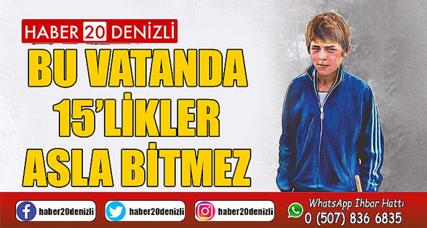 BU VATANDA 15’LİKLER ASLA BİTMEZ