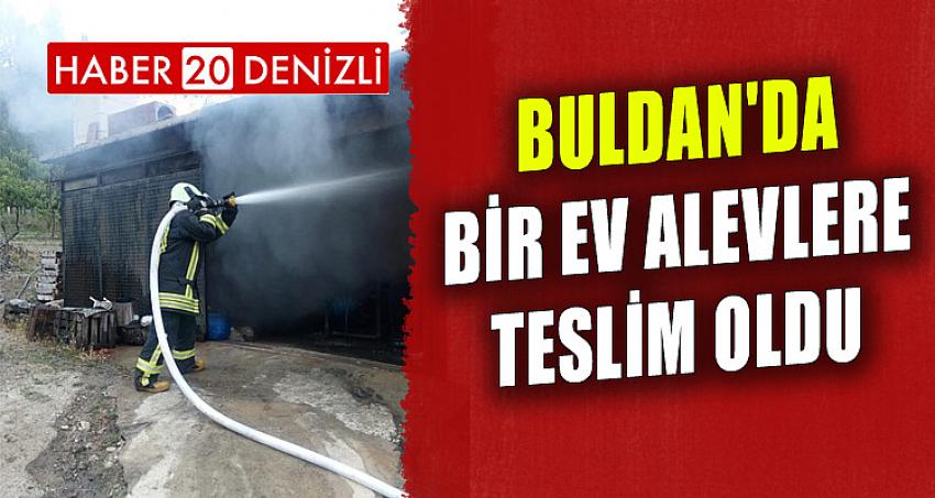 BULDAN'DA BİR EV ALEVLERE TESLİM OLDU