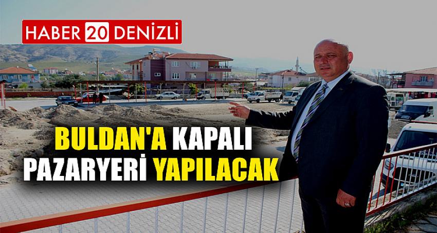 Buldan'a Kapalı Pazaryeri Yapılacak 