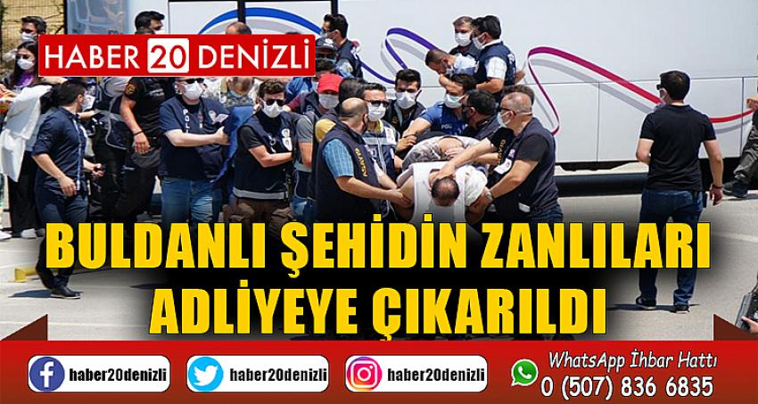 Buldanlı şehidin zanlıları adliyeye çıkarıldı