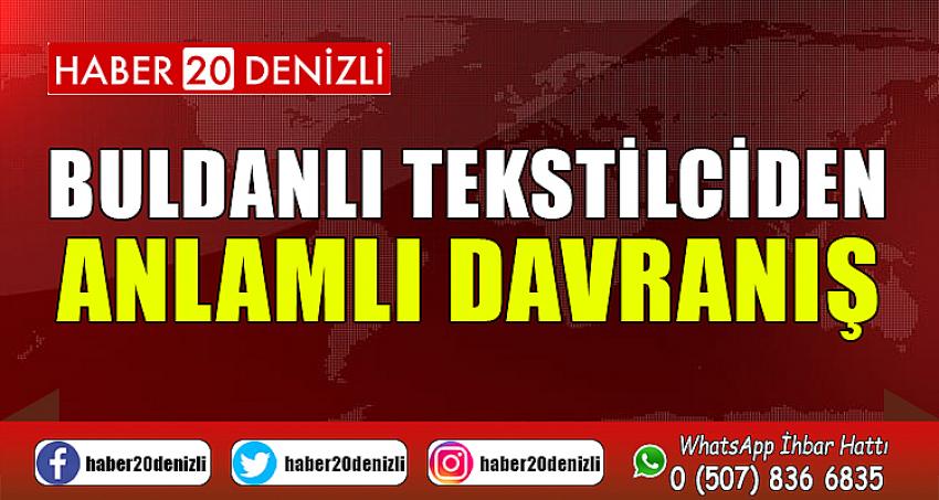 Buldanlı tekstilciden anlamlı davranış