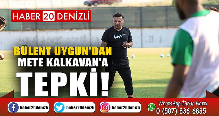 Bülent Uygun'dan Mete Kalkavan'a tepki!