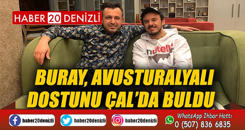 Buray, Avusturalyalı dostunu Çal’da buldu