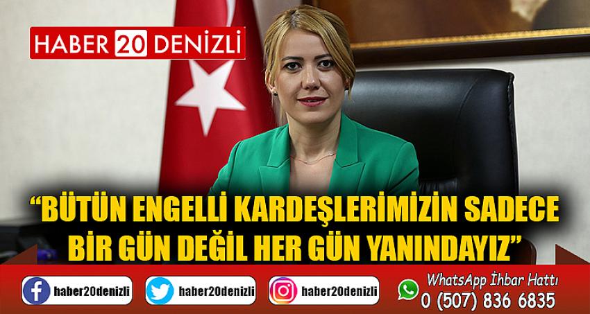 “Bütün engelli kardeşlerimizin sadece bir gün değil her gün yanındayız”