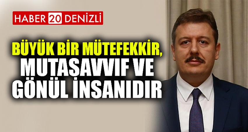 Büyük bir mütefekkir, mutasavvıf ve gönül insanıdır