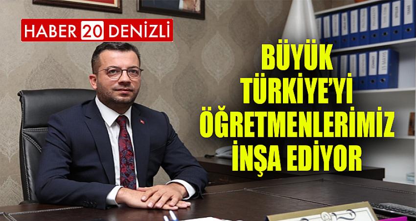 BÜYÜK TÜRKİYE’Yİ ÖĞRETMENLERİMİZ İNŞA EDİYOR