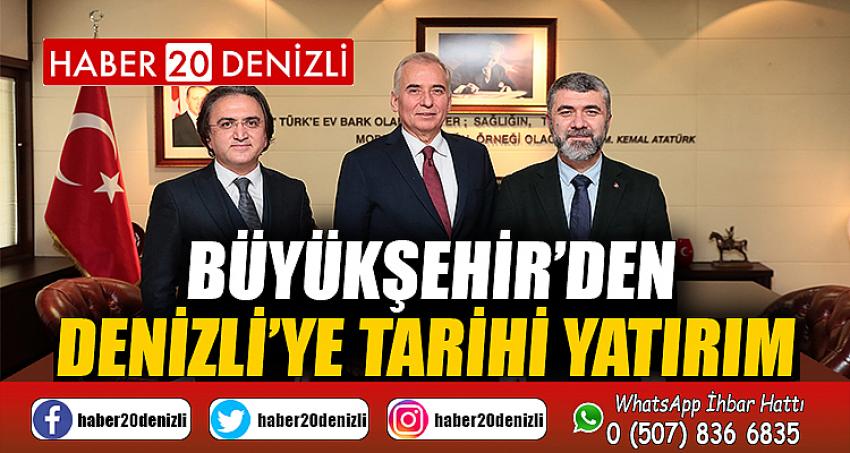 BÜYÜKŞEHİR’DEN DENİZLİ’YE TARİHİ YATIRIM