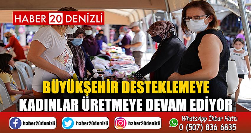 Büyükşehir desteklemeye, kadınlar üretmeye devam ediyor